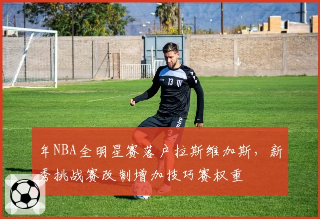 年NBA全明星赛落户拉斯维加斯,新秀挑战赛改制增加技巧赛权重