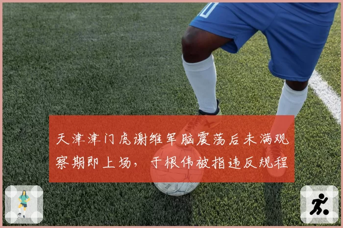 天津津门虎谢维军脑震荡后未满观察期即上场,于根伟被指违反规程