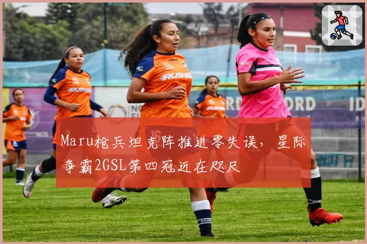 Maru枪兵坦克阵推进零失误,星际争霸2GSL第四冠近在咫尺